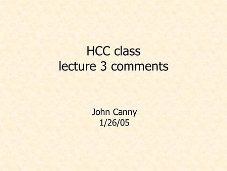 HCC class lecture 3 comments John Canny 1/26/05. Administrivia Access to swiki OK? Office hours this week: 3-4 pm Tuesday 4-5 pm Wednesday.