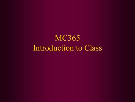 MC365 Introduction to Class. Today We Will: Go over the goals of the class. Review the syllabus. Introduce ourselves. Break up into teams to exchange.