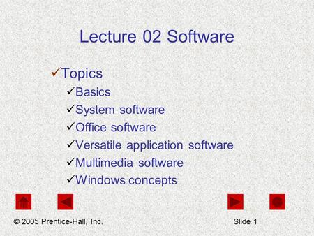 Lecture 02 Software Topics Basics System software Office software Versatile application software Multimedia software Windows concepts © 2005 Prentice-Hall,