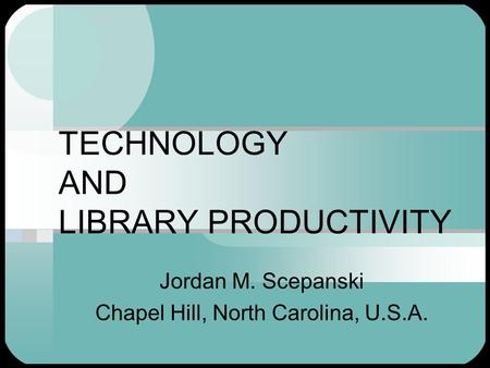 TECHNOLOGY AND LIBRARY PRODUCTIVITY Jordan M. Scepanski Chapel Hill, North Carolina, U.S.A.