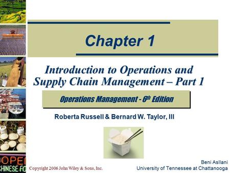 Copyright 2006 John Wiley & Sons, Inc. Beni Asllani University of Tennessee at Chattanooga Introduction to Operations and Supply Chain Management – Part.