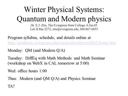 Winter Physical Systems: Quantum and Modern physics Dr. E.J. Zita, The Evergreen State College, 6.Jan.03 Lab II Rm 2272, 360-867-6853.