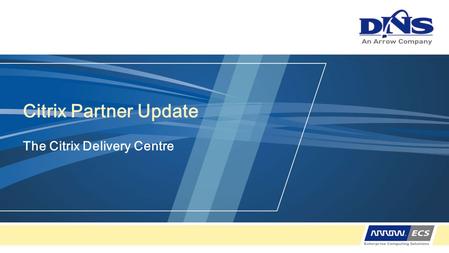 Citrix Partner Update The Citrix Delivery Centre.