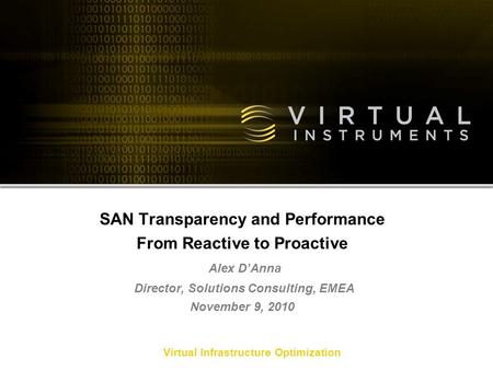 Virtual Infrastructure Optimization SAN Transparency and Performance From Reactive to Proactive Alex D’Anna Director, Solutions Consulting, EMEA November.