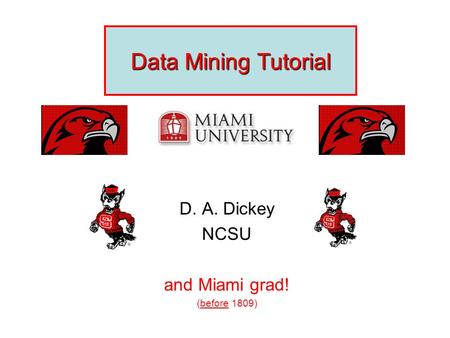 Data Mining Tutorial D. A. Dickey NCSU and Miami grad! (before 1809) CopyrightCopyright © Time and Date AS / Steffen Thorsen 1995-2006. All rights reserved.