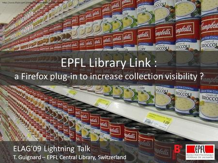 EPFL Library Link : a Firefox plug-in to increase collection visibility ? ELAG’09 Lightning Talk T.