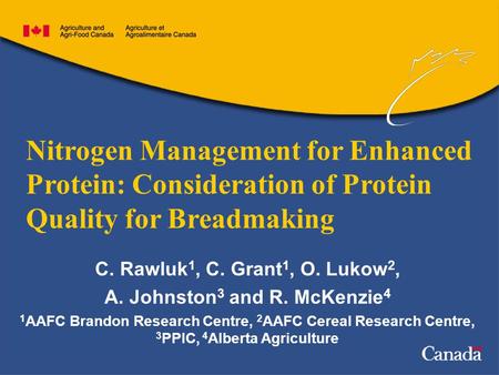 Nitrogen Management for Enhanced Protein: Consideration of Protein Quality for Breadmaking C. Rawluk 1, C. Grant 1, O. Lukow 2, A. Johnston 3 and R. McKenzie.