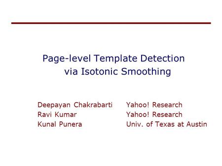 Page-level Template Detection via Isotonic Smoothing Deepayan ChakrabartiYahoo! Research Ravi KumarYahoo! Research Kunal PuneraUniv. of Texas at Austin.