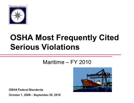OSHA Most Frequently Cited Serious Violations Maritime – FY 2010 OSHA Federal Standards October 1, 2009 – September 30, 2010.