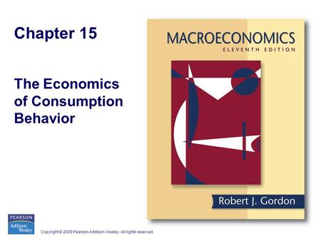 Copyright © 2009 Pearson Addison-Wesley. All rights reserved. Chapter 15 The Economics of Consumption Behavior.