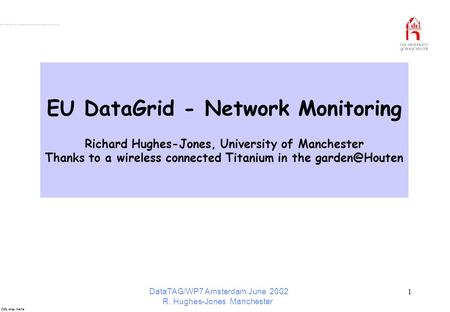 CdL was here DataTAG/WP7 Amsterdam June 2002 R. Hughes-Jones Manchester 1 EU DataGrid - Network Monitoring Richard Hughes-Jones, University of Manchester.