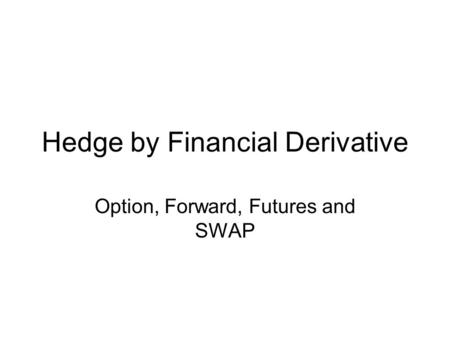 Hedge by Financial Derivative Option, Forward, Futures and SWAP.