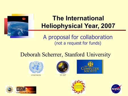 A proposal for collaboration (not a request for funds) Deborah Scherrer, Stanford University The International Heliophysical Year, 2007 United NationsIHY.