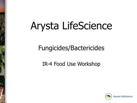 Arysta LifeScience Fungicides/Bactericides IR-4 Food Use Workshop.