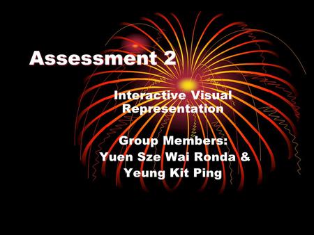 Assessment 2 Interactive Visual Representation Group Members: Yuen Sze Wai Ronda & Yeung Kit Ping.