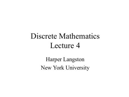 Discrete Mathematics Lecture 4 Harper Langston New York University.