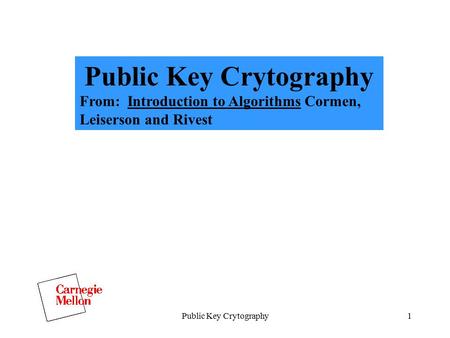 Public Key Crytography1 From: Introduction to Algorithms Cormen, Leiserson and Rivest.