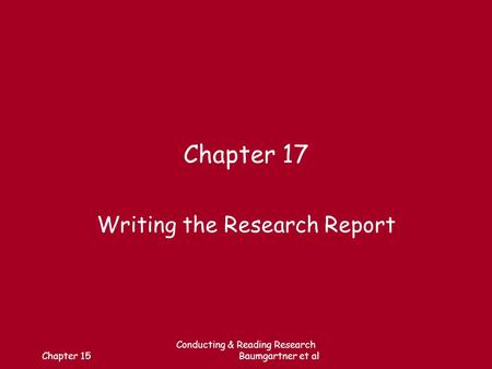 Chapter 15 Conducting & Reading Research Baumgartner et al Chapter 17 Writing the Research Report.