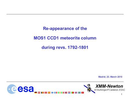 XMM-Newton 1 M.Stuhlinger/P.Calderon, ESAC Re-appearance of the MOS1 CCD1 meteorite column during revs. 1792-1801 Madrid, 23. March 2010.