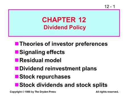 12 - 1 Copyright © 1999 by The Dryden PressAll rights reserved. Theories of investor preferences Signaling effects Residual model Dividend reinvestment.