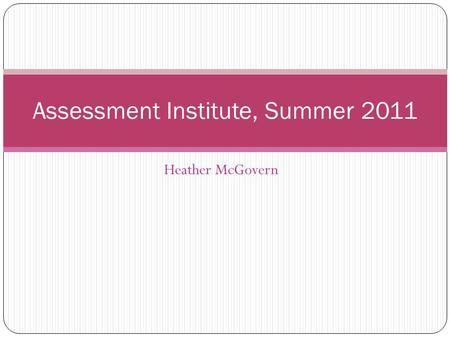 Heather McGovern Assessment Institute, Summer 2011.