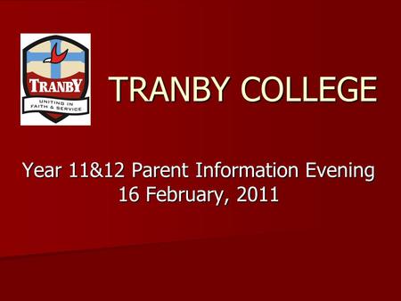 TRANBY COLLEGE Year 11&12 Parent Information Evening 16 February, 2011.