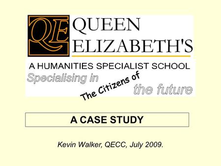 A CASE STUDY Kevin Walker, QECC, July 2009.. The philosophers (historians, geographers, sociologists, economists etc) have only interpreted the world.
