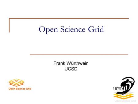 Open Science Grid Frank Würthwein UCSD. 2/13/2006 GGF 2 “Airplane view” of the OSG  High Throughput Computing — Opportunistic scavenging on cheap hardware.