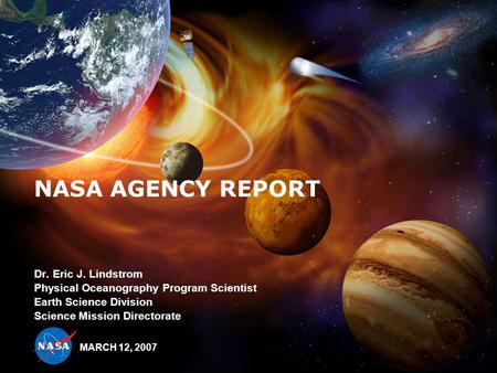 NASA AGENCY REPORT Dr. Eric J. Lindstrom Physical Oceanography Program Scientist Earth Science Division Science Mission Directorate MARCH 12, 2007.