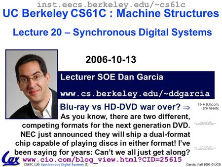 CS61C L20 Synchronous Digital Systems (1) Garcia, Fall 2006 © UCB Blu-ray vs HD-DVD war over?  As you know, there are two different, competing formats.