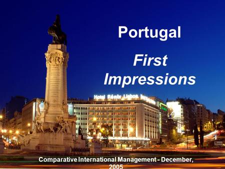 Portugal First Impressions Comparative International Management - December, 2005.