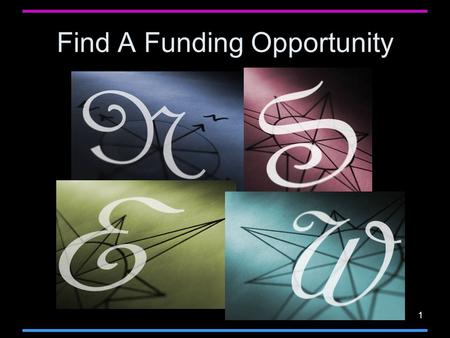 1 Find A Funding Opportunity. 2 Find Opportunity & Download Package ALL applications must be submitted in response to a Funding Opportunity Announcement.