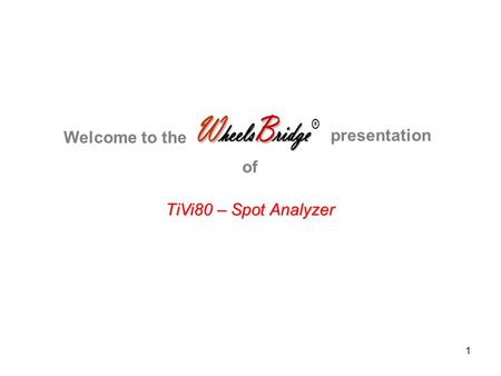 1 TiVi80 – Spot Analyzer Welcome to the presentation of.