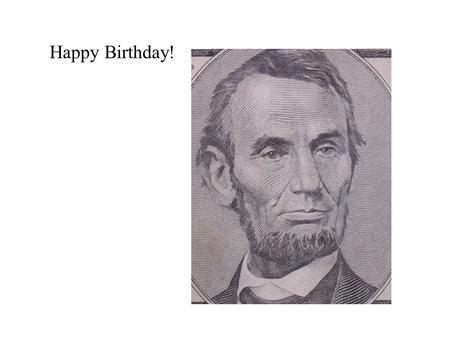 Happy Birthday!. It’s also this person’s birthday : Abraham Lincoln and Charles Darwin were both born on February 12, 1809.