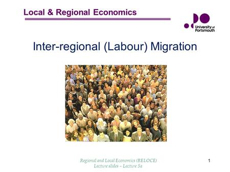 Local & Regional Economics Regional and Local Economics (RELOCE) Lecture slides – Lecture 5a 1 Inter-regional (Labour) Migration.