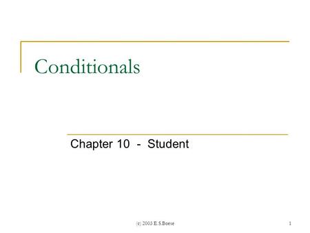 (c) 2003 E.S.Boese1 Conditionals Chapter 10 - Student.