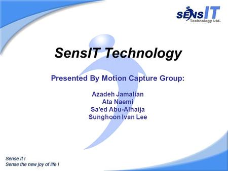 Presented By Motion Capture Group: Azadeh Jamalian Ata Naemi Sa'ed Abu-Alhaija Sunghoon Ivan Lee SensIT Technology.