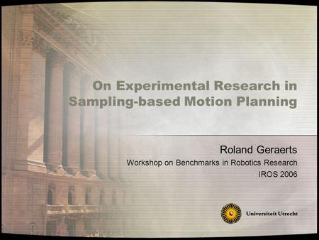 On Experimental Research in Sampling-based Motion Planning Roland Geraerts Workshop on Benchmarks in Robotics Research IROS 2006.