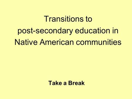 Take a Break Transitions to post-secondary education in Native American communities.