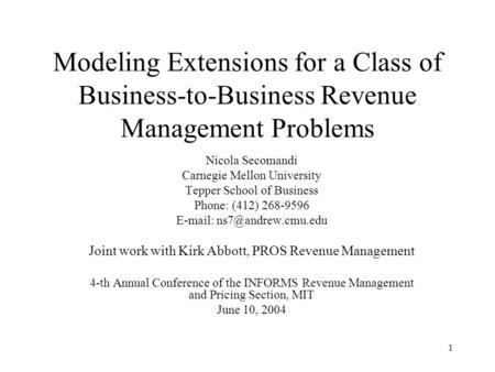 1 Modeling Extensions for a Class of Business-to-Business Revenue Management Problems Nicola Secomandi Carnegie Mellon University Tepper School of Business.