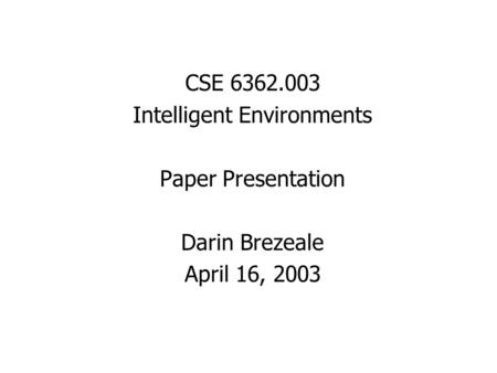 CSE 6362.003 Intelligent Environments Paper Presentation Darin Brezeale April 16, 2003.