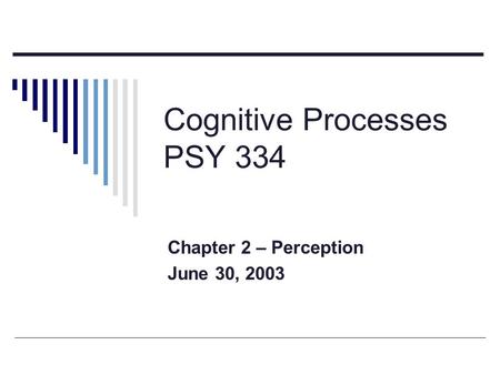 Cognitive Processes PSY 334 Chapter 2 – Perception June 30, 2003.