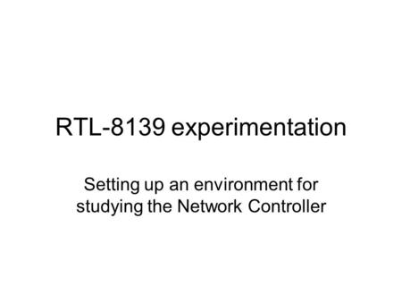 RTL-8139 experimentation Setting up an environment for studying the Network Controller.