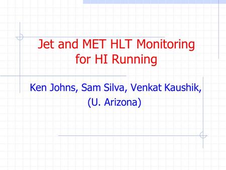 Jet and MET HLT Monitoring for HI Running Ken Johns, Sam Silva, Venkat Kaushik, (U. Arizona)