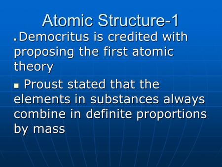 Atomic Structure-1 Democritus is credited with proposing the first atomic theory Democritus is credited with proposing the first atomic theory Proust stated.