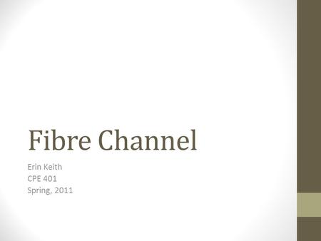 Fibre Channel Erin Keith CPE 401 Spring, 2011. Fibre Channel Storage Area Networks Overview Functionality Format Applications References.