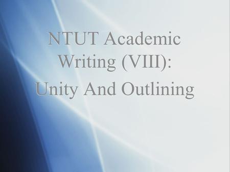 NTUT Academic Writing (VIII): Unity And Outlining.