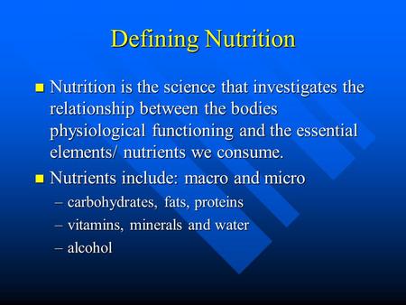 Defining Nutrition Nutrition is the science that investigates the relationship between the bodies physiological functioning and the essential elements/