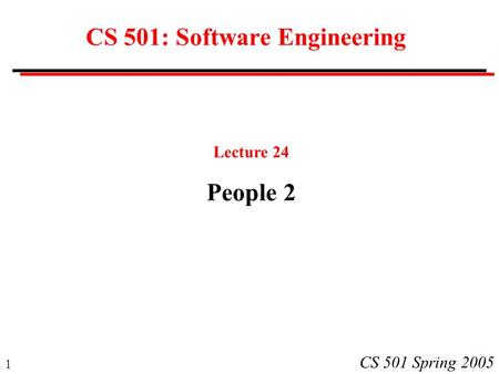 1 CS 501 Spring 2005 CS 501: Software Engineering Lecture 24 People 2.