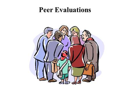 Peer Evaluations. Attendance- Does the team member attend group meetings? Is advance warning of non-attendance given? Is the member late to meetings?